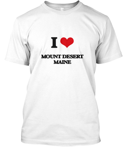 I Love Mount Desert Maine White T-Shirt Front
