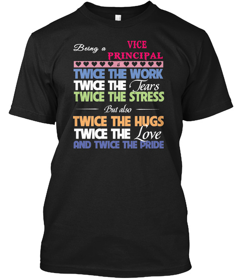 Being A Vice Principal Twice The Work Twice The Years Twice The Stress But Also Twice The Hugs Twice The Love And... Black T-Shirt Front