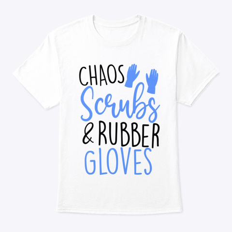 Chaos Scrubs And Rubber Gloves Funny  White T-Shirt Front