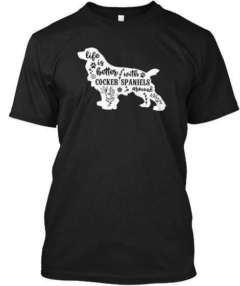 Life Is Better With Cocker Spaniels Around Black T-Shirt Front