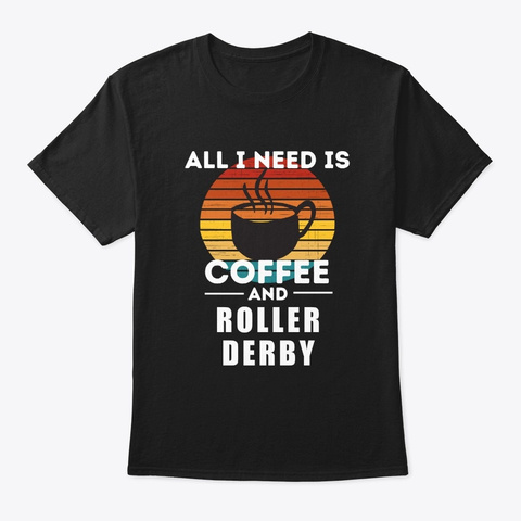 All I Need Is Coffee And Roller Derby Black T-Shirt Front