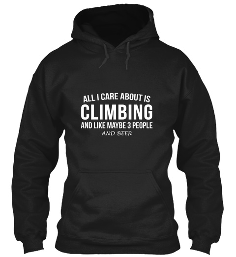 All I Care About Is Climbing And Like Maybe 3 People And Beer Black Kaos Front