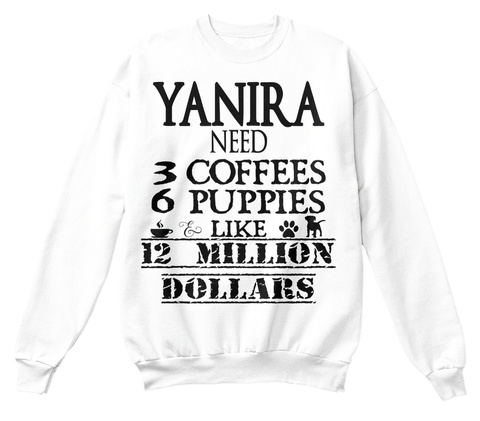 Yanira Need 3 Copies 6 Puppies Like 12 Million Dollars White T-Shirt Front