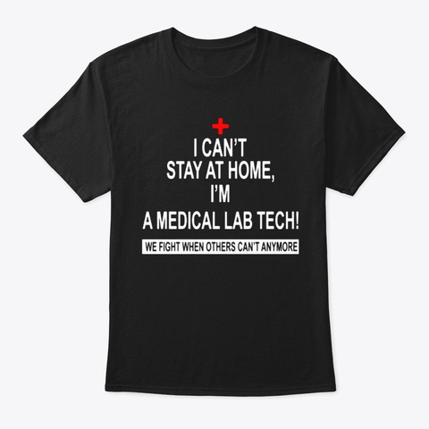 I Can't Stay At Home A Medical Lab Tech Black T-Shirt Front