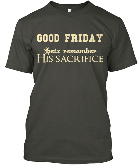 Good Friday Lets Remember His Sacrifice Smoke Gray T-Shirt Front