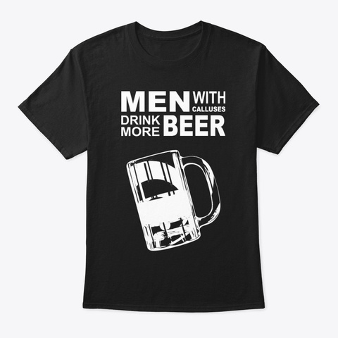 Black "Calluses Drink More Beer" T Shirt Black T-Shirt Front