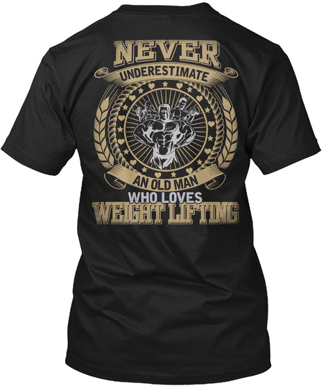 Never Underestimate An Old Man Who Loves Weight Lifting Black T-Shirt Back