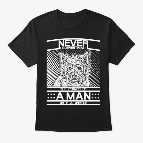 Never Underestimate Westie Man Shirt Black T-Shirt Front