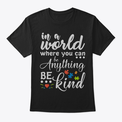 Be Kind In A World Where You Can Be Anyt Black T-Shirt Front