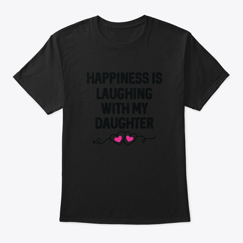 Happiness Is Laughing With My Daughter Black T-Shirt Front