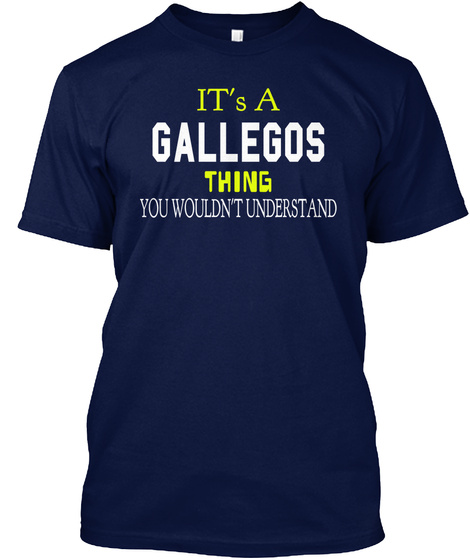 It's  A Gallegos Thing You Wouldn't Understand Navy T-Shirt Front