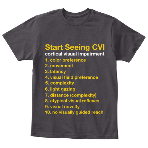 Start Seeing Cvi Cortical Visual Impairment 1. Color Preference 2. Movement 3. Latency 4. Visual Field Preference 5.... Heathered Charcoal  T-Shirt Front