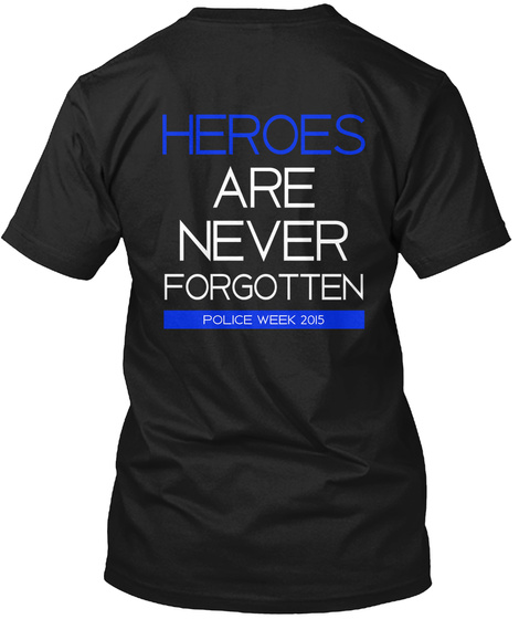 Heroes Are Never Forgotten Police Week 2015 Black T-Shirt Back