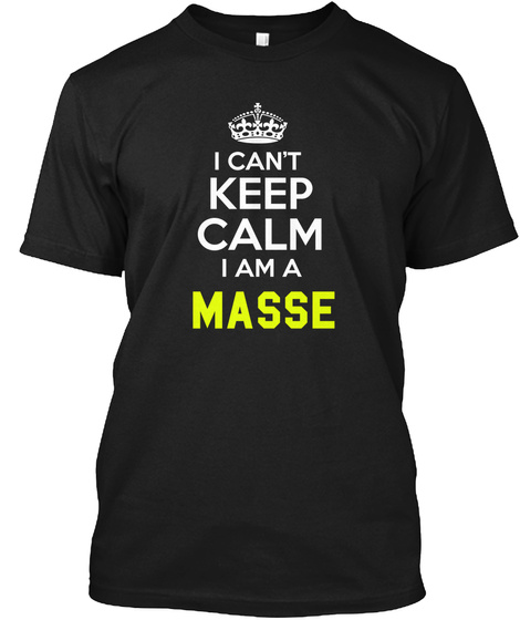 I Can't Keep Calm I Am A Masse Black T-Shirt Front