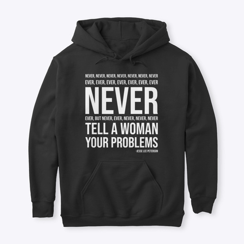 Never Tell a Woman Your Problems White Unisex Tshirt
