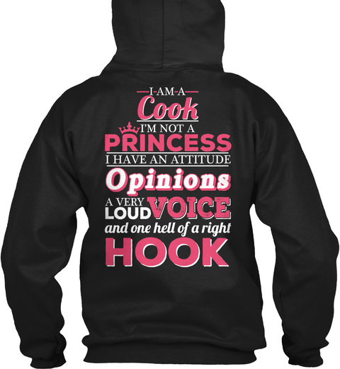 I Am A Cook I'm Not A Princess I Have An Attitude Opinions A Very Loud Voice And One Hell Of A Right Hook Black T-Shirt Back