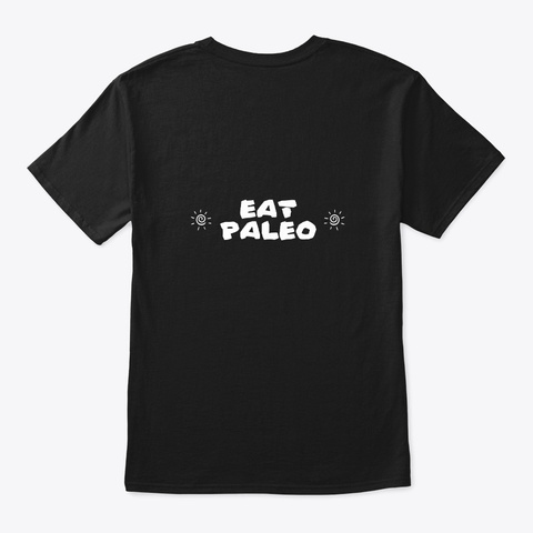 Eat Paleo Because Your Ancestors Did Black T-Shirt Back