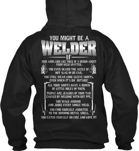  You Might Be A Welder If Your Arms Look Like Those Of A Heroin Addict From Weld Spatter. You Ever Heard The Sizzle... Black T-Shirt Back