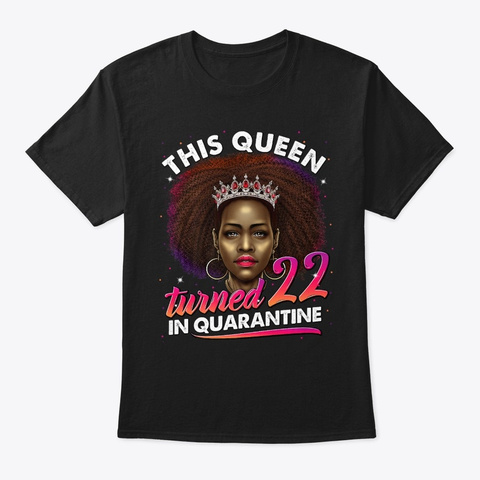 This Queen Turned 22 In Quarantine Black Black T-Shirt Front