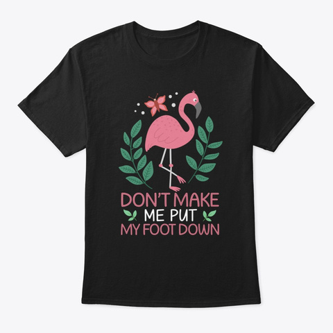 Don't Make Me Put My Foot Down Flamingo Black T-Shirt Front