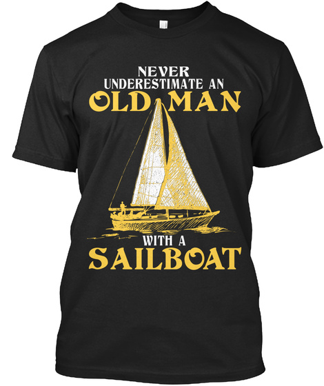 Never Underestimate An Old Man With A Sailboat Black T-Shirt Front