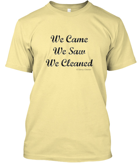 We Came We Saw We Cleaned Banana Cream T-Shirt Front