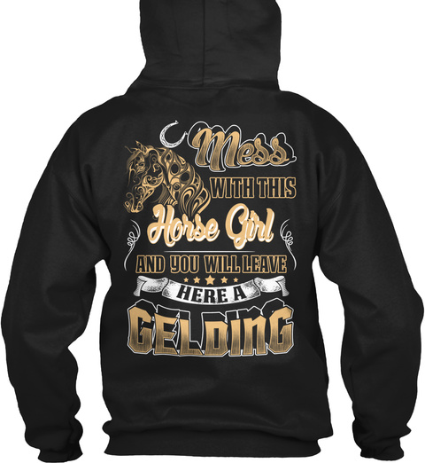  Mess With This Horse Girl And You Will Leave Here A Gelding Black T-Shirt Back