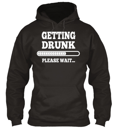 Getting Drunk Please Wait... Jet Black T-Shirt Front