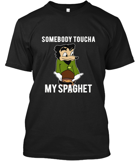 Somebody Toucha My Spaghet Shirt