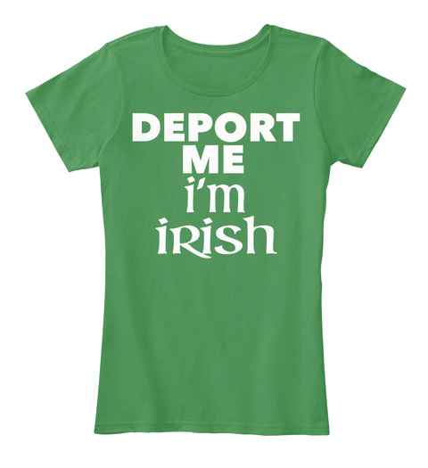 Deport Me I'm Irish Kelly Green  T-Shirt Front