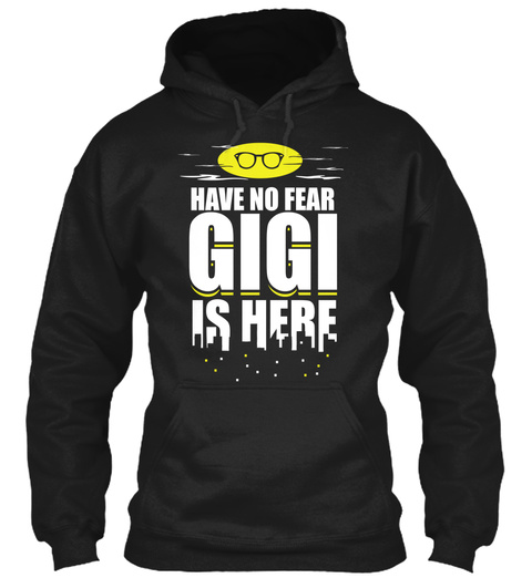 Have No Fear Gigi Is Here Black T-Shirt Front