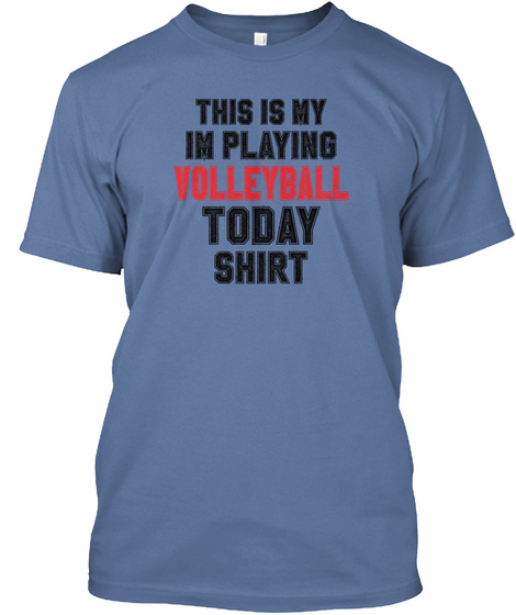 This Is My Im Playing Volleyball Today Shirt Denim Blue T-Shirt Front