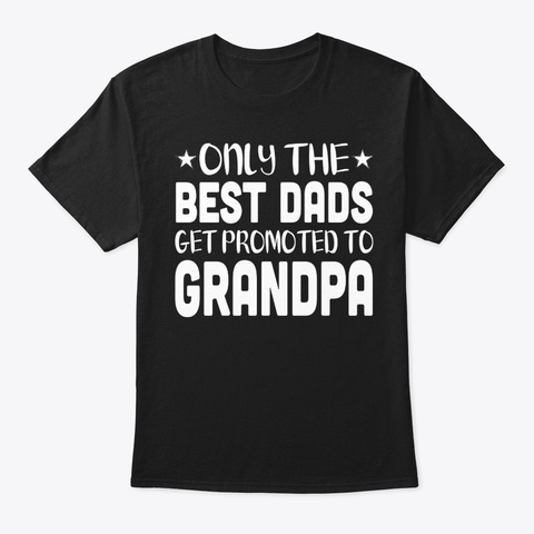 The Best Dads Get Promoted To Grampy Black T-Shirt Front