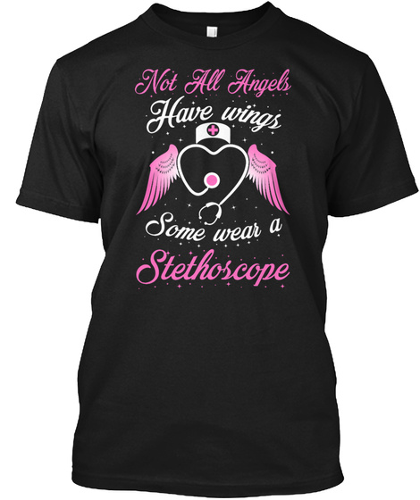 Not All Angels Have Wings Some Wear A Stethoscope Black T-Shirt Front
