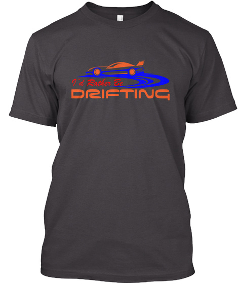 I'd Rather Be Drifting. Heathered Charcoal  T-Shirt Front