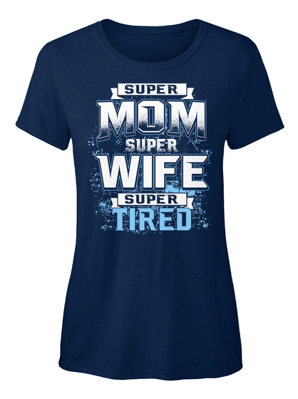 Super Mom Super Wife Super Tired Navy T-Shirt Front