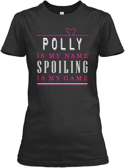 Polly Is My Name Spoiling Is My Game Black T-Shirt Front