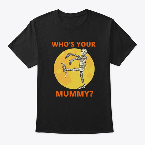 Who's Your Mummy Funny Halloween   Black T-Shirt Front