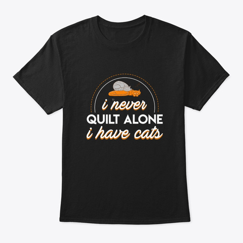 I Never Quilter Alone Have Cats Saying S Black T-Shirt Front