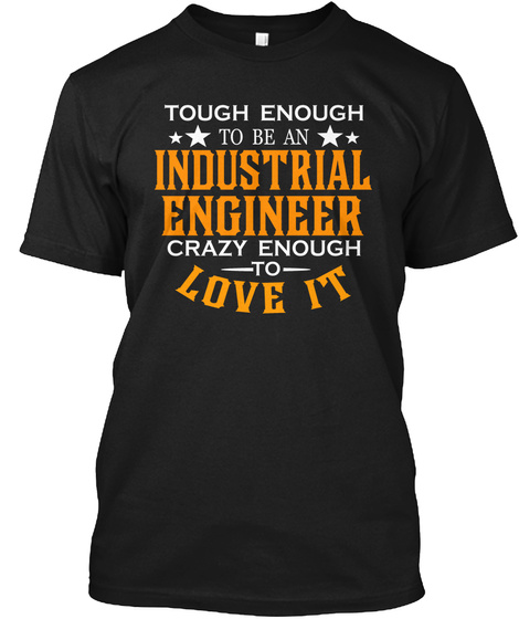 Tough Enough To Be An Industrial Engineer Crazy Enough To Love It Black T-Shirt Front