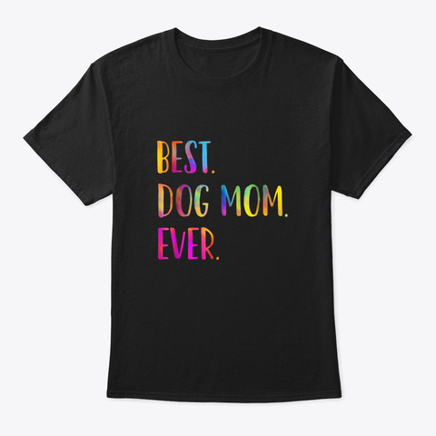 Best Dog Mom Ever Cute Funny Dog Lovers Black T-Shirt Front