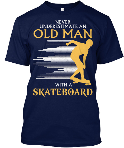 Never Underestimate An Old Man With A Skateboard Navy T-Shirt Front