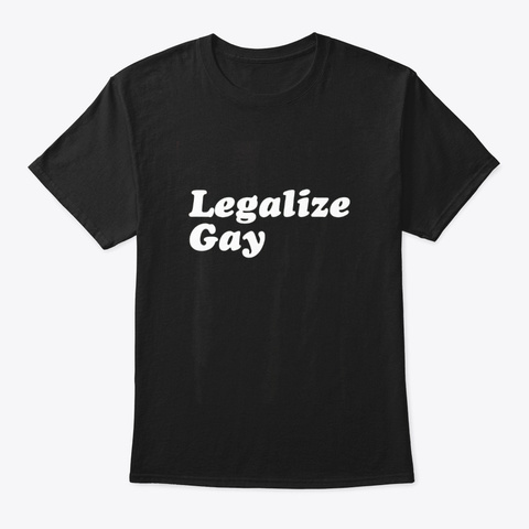 Legalize Gay Shirt Gay Pride Month Lgbt Black áo T-Shirt Front