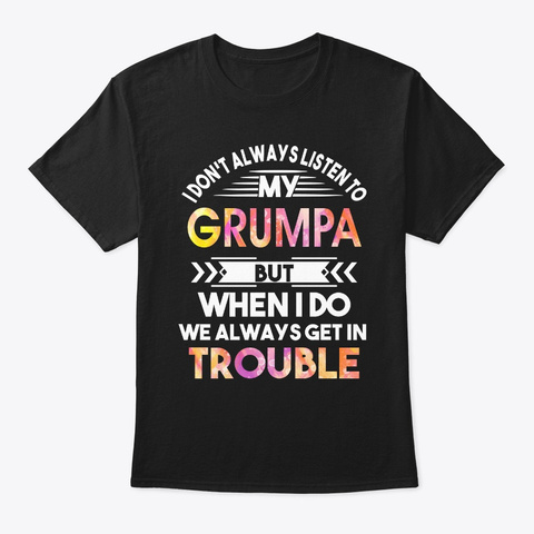 Don't Always Listen To My Grumpa But Black T-Shirt Front