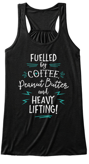 Fuelled By Coffee Peanut Butter And Heavy Lifting! Black T-Shirt Front