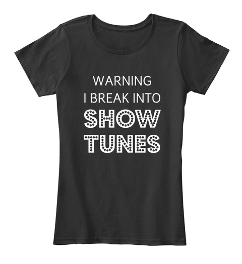 Warning I Break Into Show Tunes  Black T-Shirt Front