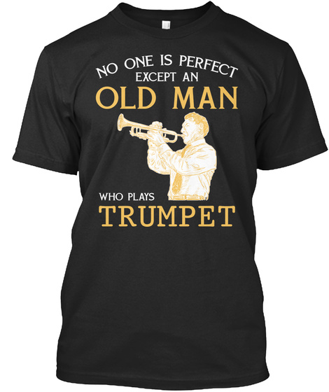 No One Is Perfect Except An Old Man Who Plays Trumpet Black T-Shirt Front