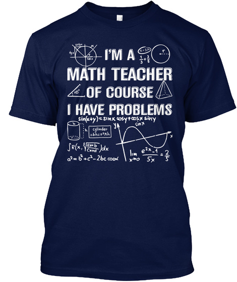Im A Math Teacher Ofcourse I Have Problems Navy T-Shirt Front
