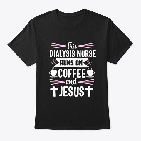Dialysis Nurse Funny Coffee Jesus Black T-Shirt Front