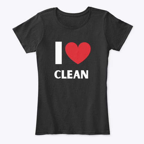 I Love Clean Housekeeping Lady Gifts Black T-Shirt Front
